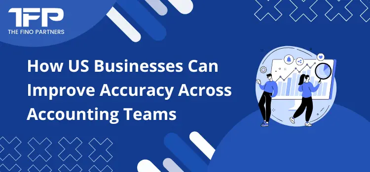 How US Businesses Can Improve Accuracy Across Accounting Teams
